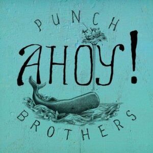 Punch Brothers - Ahoy!
